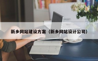 韶关新乡网站建设方案（新乡网站设计公司）