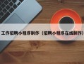 韶关工作招聘小程序制作（招聘小程序在线制作）