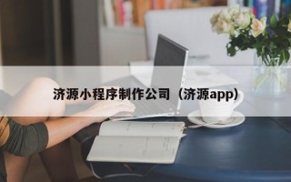 韶关济源小程序制作公司（济源app）