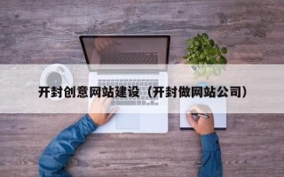 韶关开封创意网站建设（开封做网站公司）